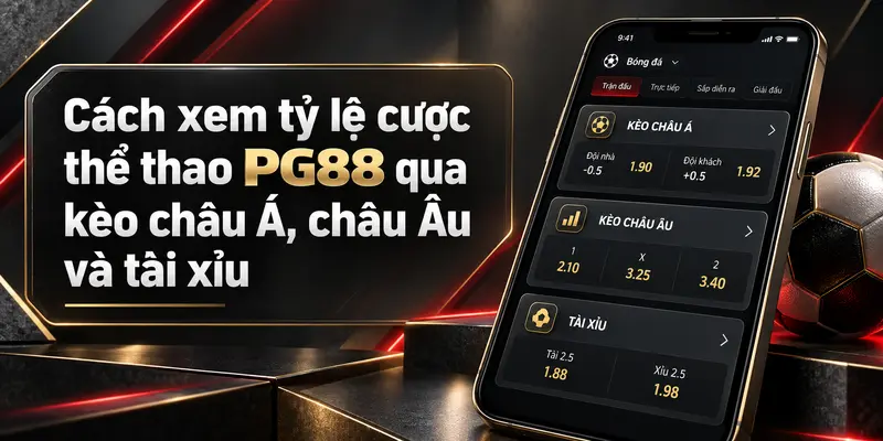 : Cách xem tỷ lệ cược thể thao PG88 qua kèo châu Á, châu Âu và tài xỉu